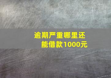 逾期严重哪里还能借款1000元