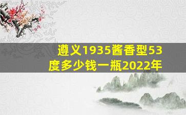 遵义1935酱香型53度多少钱一瓶2022年