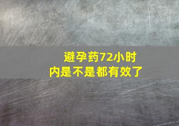 避孕药72小时内是不是都有效了