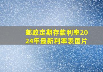 邮政定期存款利率2024年最新利率表图片