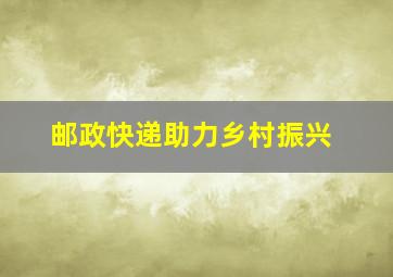 邮政快递助力乡村振兴