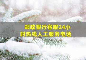 邮政银行客服24小时热线人工服务电话