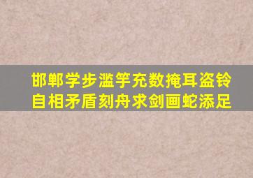 邯郸学步滥竽充数掩耳盗铃自相矛盾刻舟求剑画蛇添足