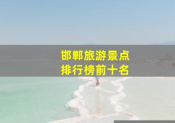 邯郸旅游景点排行榜前十名