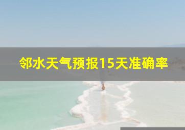 邻水天气预报15天准确率