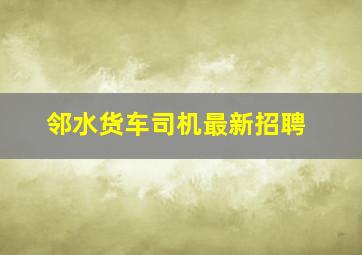 邻水货车司机最新招聘