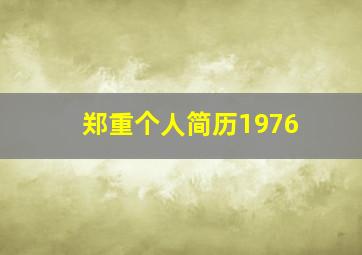 郑重个人简历1976