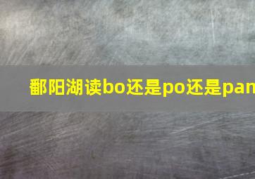 鄱阳湖读bo还是po还是pan