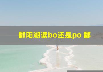 鄱阳湖读bo还是po 鄱