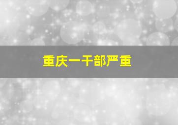 重庆一干部严重