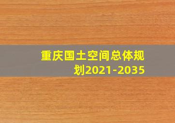 重庆国土空间总体规划2021-2035