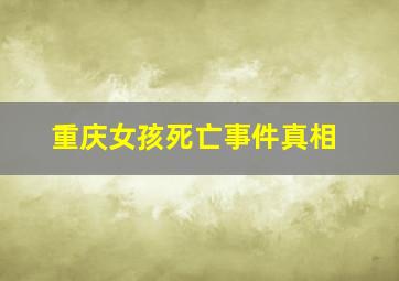 重庆女孩死亡事件真相