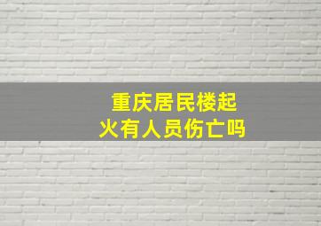 重庆居民楼起火有人员伤亡吗