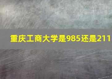 重庆工商大学是985还是211