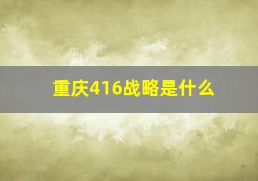 重庆416战略是什么