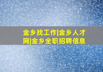 金乡找工作|金乡人才网|金乡全职招聘信息