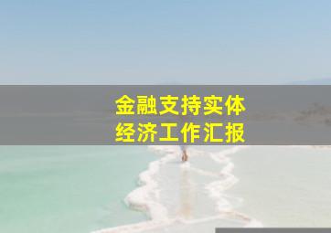 金融支持实体经济工作汇报