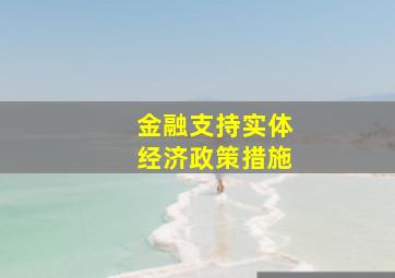 金融支持实体经济政策措施