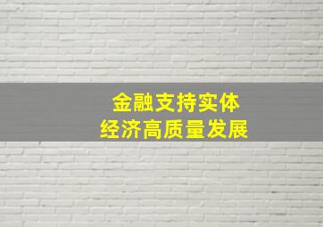 金融支持实体经济高质量发展