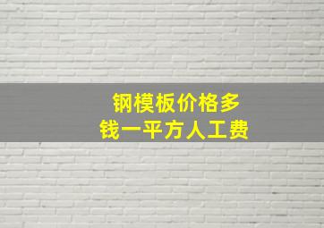 钢模板价格多钱一平方人工费