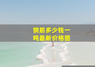 钢筋多少钱一吨最新价格图