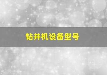 钻井机设备型号