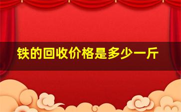 铁的回收价格是多少一斤