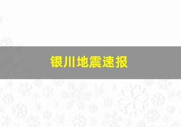 银川地震速报