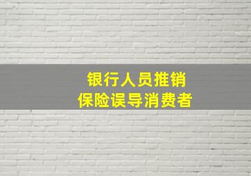 银行人员推销保险误导消费者