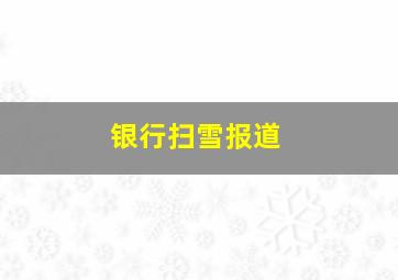 银行扫雪报道