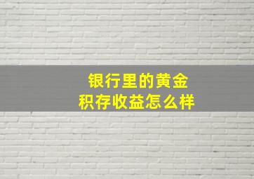 银行里的黄金积存收益怎么样