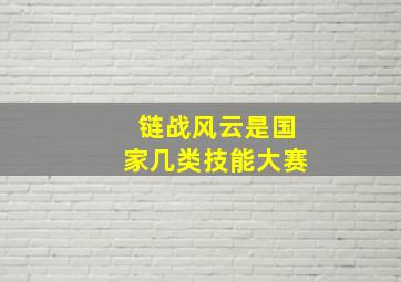 链战风云是国家几类技能大赛