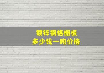 镀锌钢格栅板多少钱一吨价格