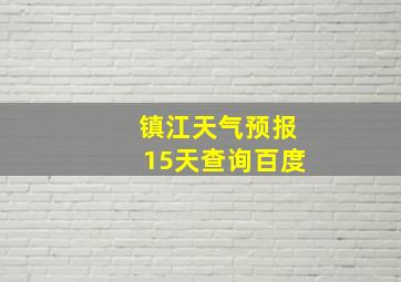 镇江天气预报15天查询百度