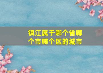 镇江属于哪个省哪个市哪个区的城市