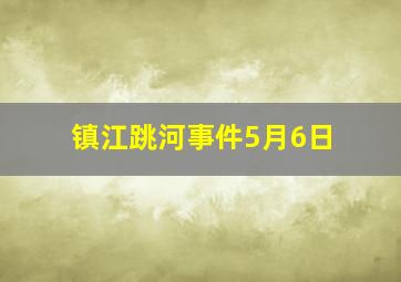 镇江跳河事件5月6日