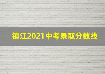 镇江2021中考录取分数线