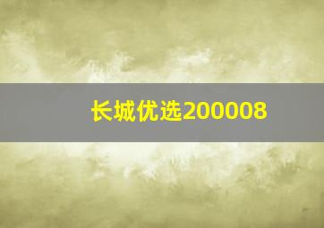 长城优选200008