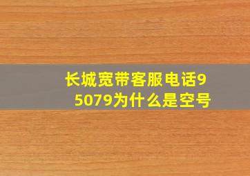 长城宽带客服电话95079为什么是空号