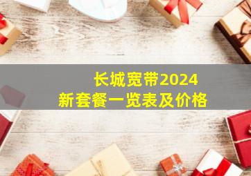 长城宽带2024新套餐一览表及价格