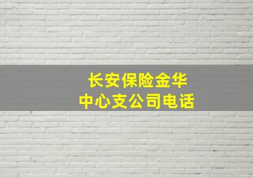 长安保险金华中心支公司电话