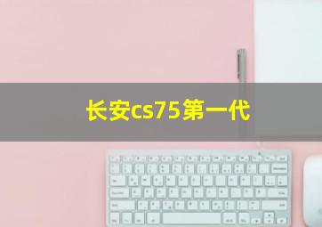 长安cs75第一代