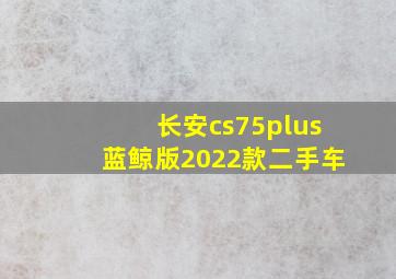 长安cs75plus蓝鲸版2022款二手车