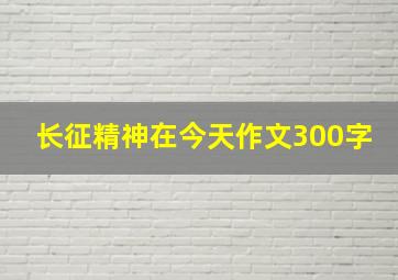 长征精神在今天作文300字