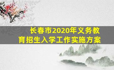 长春市2020年义务教育招生入学工作实施方案