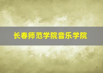 长春师范学院音乐学院