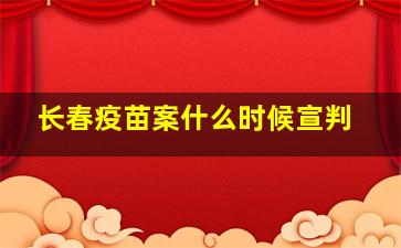 长春疫苗案什么时候宣判