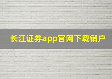 长江证券app官网下载销户