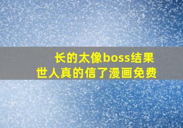 长的太像boss结果世人真的信了漫画免费