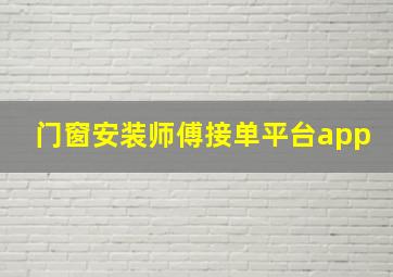 门窗安装师傅接单平台app